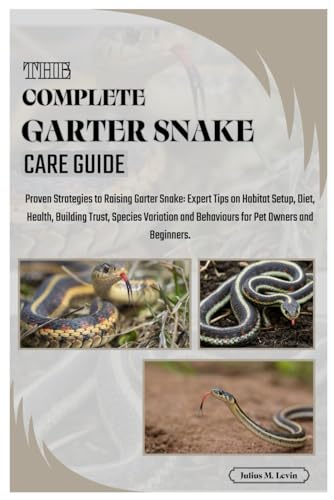 THE COMPLETE GARTER SNAKE CARE GUIDE: Proven Strategies to Raising Garter Snake: Expert Tips on Habitat Setup, Diet, Health, Building Trust, Species Variation & Behaviours for Pet Owners & Beginners, von Independently published
