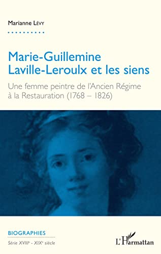 Marie-Guillemine Laville-Leroulx et les siens: Une femme peintre de l'Ancien régime à la Restauration (1768-1826)