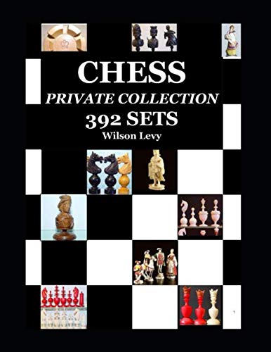 The Wilson Levy's Chess Sets Collection: CHESS SETS - PRIVATE COLLECTION - 392 SETS in 300 COLORS PAGES - NEVER SEEN BEFORE