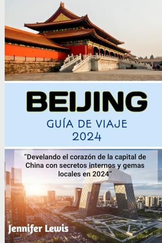 BEIJING GUÍA DE VIAJE 2024: “Develando el corazón de la capital de China con secretos internos y gemas locales en 2024” von Independently published