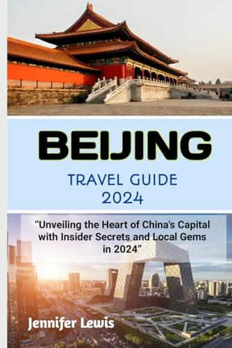 BEIJING TRAVEL GUIDE 2024: “Unveiling the Heart of China's Capital with Insider Secrets and Local Gems in 2024” von Independently published
