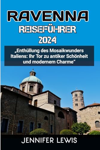 RAVENNA REISEFÜHRER 2024: „Enthüllung des Mosaikwunders Italiens: Ihr Tor zu antiker Schönheit und modernem Charme“