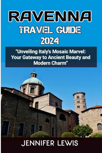 RAVENNA TRAVEL GUIDE 2024: "Unveiling Italy's Mosaic Marvel: Your Gateway to Ancient Beauty and Modern Charm” von Independently published