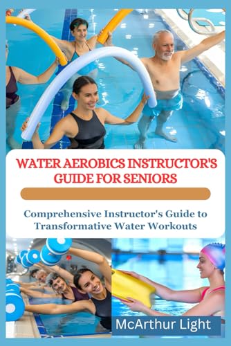 BASIC FUNDAMENTALS OF WATER AEROBICS INSTRUCTOR'S GUIDE FOR SENIORS: Comprehensive Instructor's Guide to Transformative Water Workouts von Independently published
