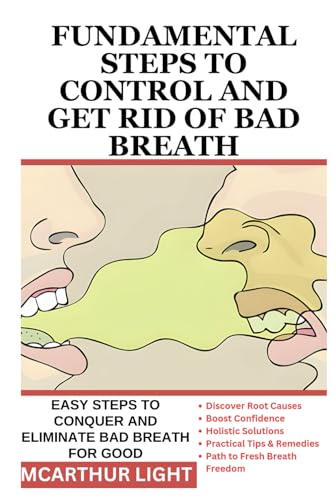 FUNDAMENTAL STEPS TO CONTROL AND GET RID OF BAD BREATH: Easy Steps to Conquer and Eliminate Bad Breath for Good von Independently published