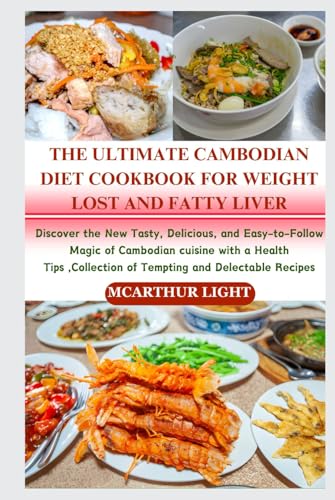 THE ULTIMATE CAMBODIAN DIET COOKBOOK FOR WEIGHT LOST AND FATTY LIVER: Discover the New Tasty, Delicious, and Easy-to-Follow Magic of Cambodian cuisine with a Health Tips ,Collection of Tempting and De von Independently published