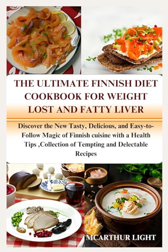 THE ULTIMATE FINNISH DIET COOKBOOK FOR WEIGHT LOST AND FATTY LIVER: Discover the New Tasty, Delicious, and Easy-to-Follow Magic of Finnish cuisine with a Health Tips ,Collection of Tempting and Delect von Independently published