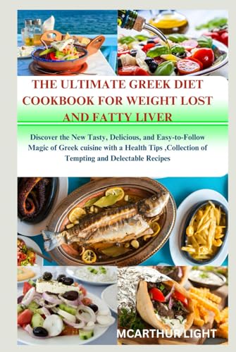 THE ULTIMATE GREEK DIET COOKBOOK FOR WEIGHT LOST AND FATTY LIVER: Discover the New Tasty, Delicious, and Easy-to-Follow Magic of Greek cuisine with a Health Tips ,Collection of Tempting and Delectable von Independently published