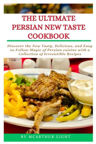 THE ULTIMATE PERSIAN NEW TASTE COOKBOOK: Discover the New Tasty, Delicious, and Easy-to-Follow Magic of Persian cuisine with a Collection of Irresistible Recipes von Independently published