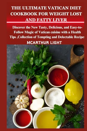 THE ULTIMATE VATICAN DIET COOKBOOK FOR WEIGHT LOST AND FATTY LIVER: Discover the New Tasty, Delicious, and Easy-to-Follow Magic of Vatican cuisine with a Health Tips ,Collection of Tempting and Delect von Independently published