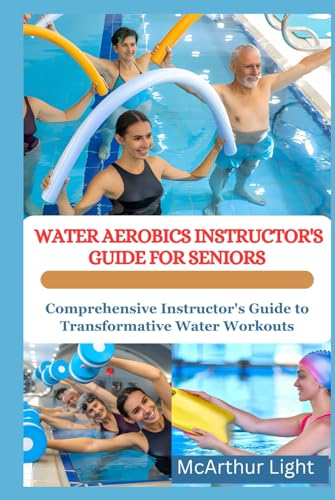 WATER AEROBICS INSTRUCTOR'S GUIDE FOR SENIORS: Comprehensive Instructor's Guide to Transformative Water Workouts von Independently published