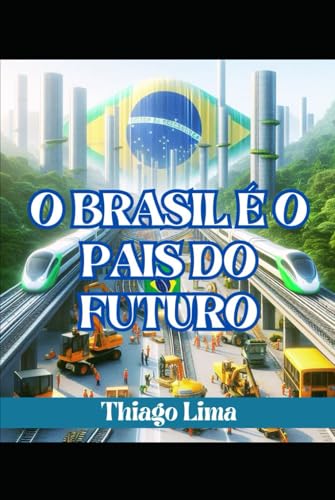 O BRASIL É O PAÍS DO FUTURO: COMO TRANSFORMAR O BRASIL EM UM PAÍS SUPER DESENVOLVIDO von Independently published