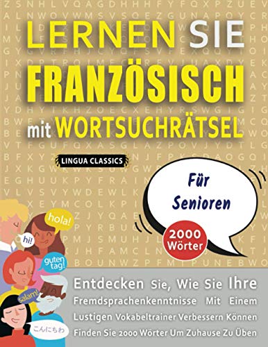 LERNEN SIE FRANZÖSISCH MIT WORTSUCHRÄTSEL FÜR SENIOREN - Entdecken Sie, Wie Sie Ihre Fremdsprachenkenntnisse Mit Einem Lustigen Vokabeltrainer ... - Finden Sie 2000 Wörter Um Zuhause Zu Üben LERNEN SIE FRANZÖSISCH MIT WORTSUCHRÄTSEL FÜR SENIOREN - Entdecken Sie, Wie Sie Ihre Fremdsprachenkenntnisse Mit Einem Lustigen Vokabeltrainer ... - Finden Sie 2000 Wörter Um Zuhause Zu Üben von Independently published