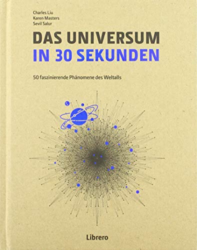 DAS UNIVERSUM IN 30 SEKUNDEN: Die wichtigsten Theorien zum Kosmos und seinen Phänomenen von Librero