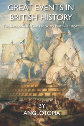 Great Events in British History: The Anglophile's Guidebook to British History