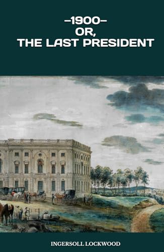 —1900— OR, THE LAST PRESIDENT —1900— OR, THE LAST PRESIDENT von Independently published