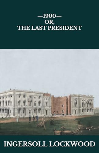 —1900— OR, THE LAST PRESIDENT —1900— OR, THE LAST PRESIDENT von Independently published