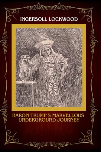 BARON TRUMP’S MARVELLOUS UNDERGROUND JOURNEY BY INGERSOLL LOCKWOOD ILLUSTRATED BY CHARLES HOWARD JOHNSON von Independently published