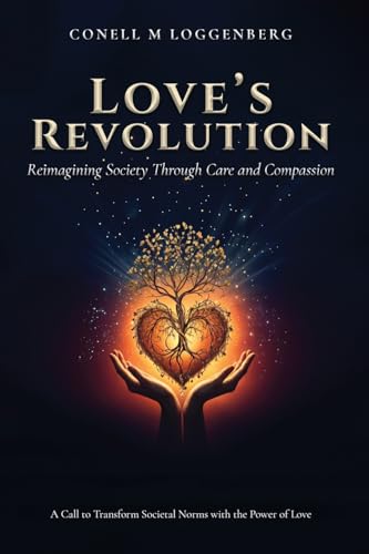LOVE’S REVOLUTION Reimagining Society Through Care and Compassion: A Call to Transform Societal Norms with the Power of Love von UK Book Publishing