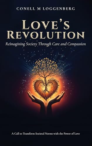 LOVE’S REVOLUTION Reimagining Society Through Care and Compassion: A Call to Transform Societal Norms with the Power of Love von UK Book Publishing
