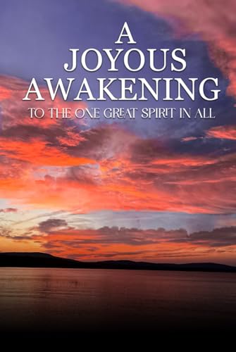 A JOYOUS AWAKENING: To The One Great SPIRIT In All A JOYOUS AWAKENING: To The One Great SPIRIT In All von Hemingway Publishers