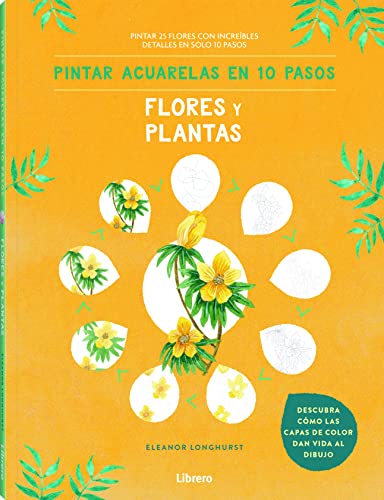 PINTAR ACUARELAS EN 10 PASOS FLORES Y PLANTAS: PINTAR 25 FLORES CON INCREIBLES DETALLES EN SOLO 10 PASOS PINTAR ACUARELAS EN 10 PASOS FLORES Y PLANTAS: PINTAR 25 FLORES CON INCREIBLES DETALLES EN SOLO 10 PASOS von LIBRERO IBP