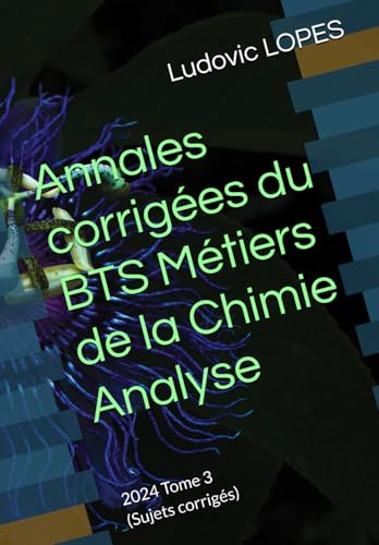 Annales corrigées du BTS Métiers de la Chimie : Analyse: 2024 Tome 3 (Sujets corrigés) von Independently published