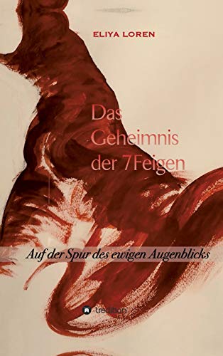 DAS GEHEIMNIS DER 7 FEIGEN: Auf der Spur des ewigen Augenblicks
