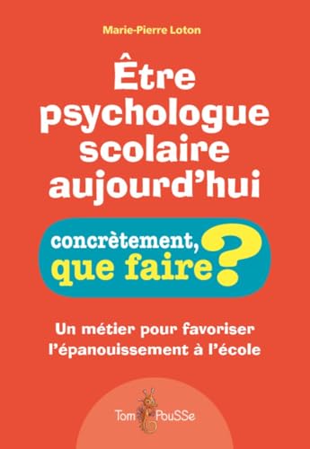 Être psychologue scolaire aujourd'hui : Un métier pour favoriser l'épanouissement à l'école: Un métier pour favoriser l'épanouisement à l'école (Concrètement, que faire?) von TOM POUSSE