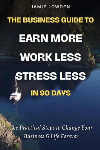 The Business Guide To Earn More Work Less Stress Less in 90 Days: The Practical Steps to Change Your Business & Life Forever The Business Guide To Earn More Work Less Stress Less in 90 Days: The Practical Steps to Change Your Business & Life Forever von Self Published