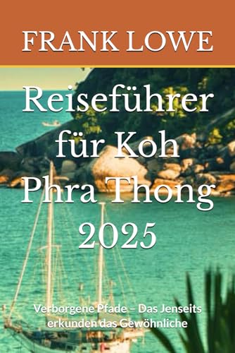 Reiseführer für Koh Phra Thong 2025: Verborgene Pfade – Das Jenseits erkunden das Gewöhnliche von Independently published