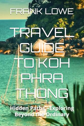 TRAVEL GUIDE TO KOH PHRA THONG: Hidden Paths - Exploring Beyond the Ordinary von Independently published