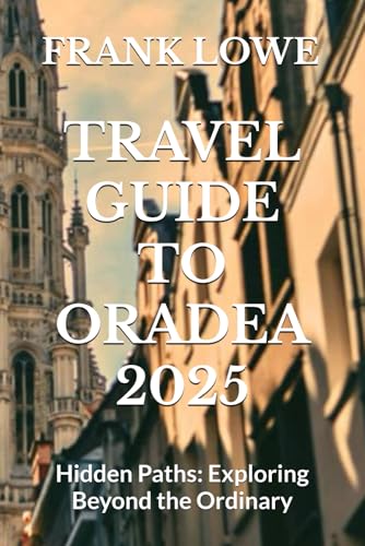 TRAVEL GUIDE TO ORADEA 2025: Hidden Paths: Exploring Beyond the Ordinary von Independently published