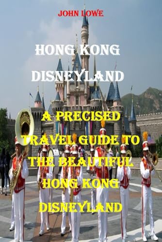 HONG KONG DISNEYLAND: A PRECISED TRAVEL GUIDE TO THE AMAZING HONG KONG DISNEYLAND von Independently published