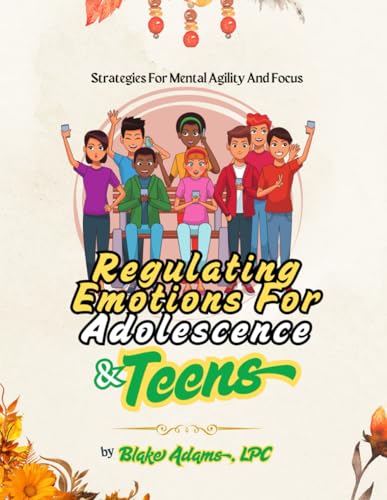 REGULATING EMOTIONS FOR ADOLESCENCE & TEENS: STRATEGIES FOR MENTAL AGILITY AND FOCUS von Independently published