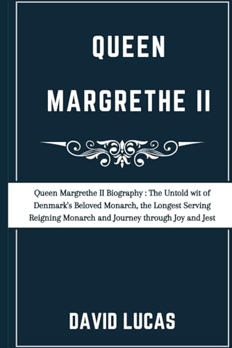 Queen Margrethe II Biography: The Untold wit of Denmark's Beloved Monarch, the Longest Serving-Reigning Monarch and Journey through Joy and Jest von Independently published