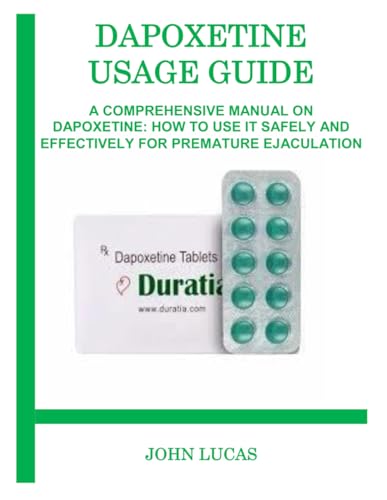 DAPOXETINE USAGE GUIDE: A COMPREHENSIVE MANUAL ON DAPOXETINE: HOW TO USE IT SAFELY AND EFFECTIVELY FOR PREMATURE EJACULATION von Independently published
