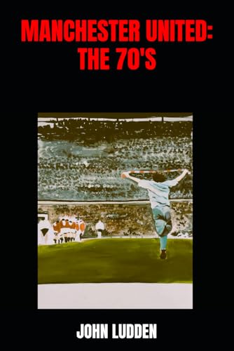 MANCHESTER UNITED: THE 70'S: A SELECTION OF WRITING