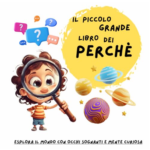 IL PICCOLO GRANDE LIBRO DEI PERCHE': ESPLORA IL MONDO CON OCCHI SOGNANTI E MENTE CURIOSA