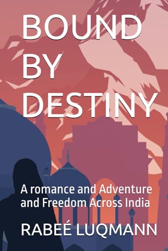BOUND BY DESTINY: A Romance and Adventure and Freedom Across India von Independently published
