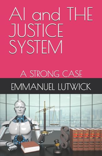 AI and THE JUSTICE SYSTEM: A STRONG CASE