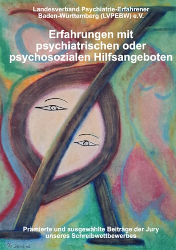Erfahrungen mit psychiatrischen oder psychosozialen Hilfsangeboten: Berichte und Beiträge von Betroffenen - Ergebnisse unseres Schreibwettbewerbs