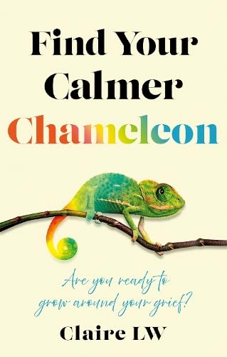 Find Your Calmer Chameleon: Are you ready to grow around your grief? Find Your Calmer Chameleon: Are you ready to grow around your grief? von Troubador Publishing