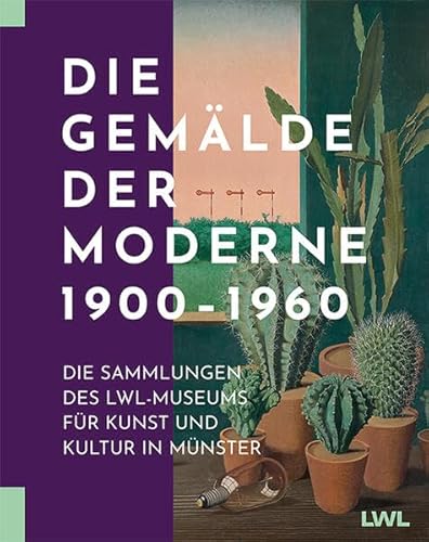 Die Gemälde der Moderne 1900-1960: Die Sammlungen des LWL-Museums für Kunst und Kultur in Münster