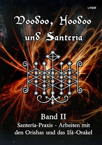 Voodoo, Hoodoo und Santeria - BAND 2 - Santería-Praxis - Arbeiten mit den Orishas und das Ifá-Orakel (VOODOO, HOODOO UND SANTERÍA)
