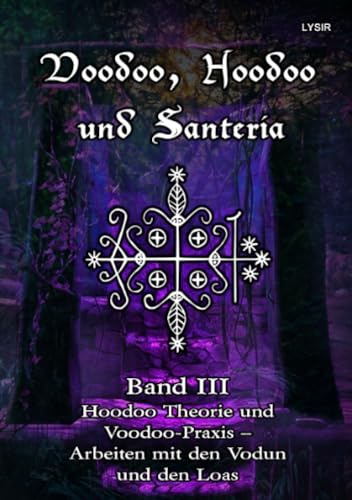 Voodoo, Hoodoo und Santeria - BAND 3 - Hoodoo Theorie und Voodoo-Praxis – Arbeiten mit den Vodun und den Loas (VOODOO, HOODOO UND SANTERÍA)