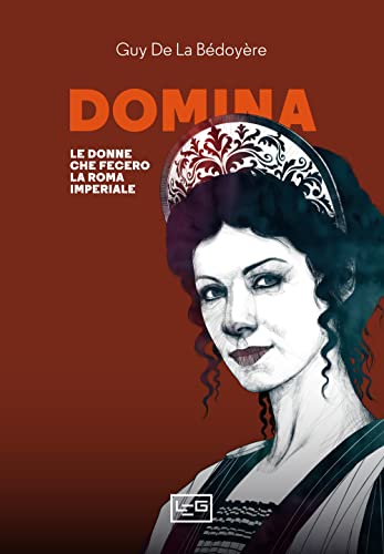 Domina. Le donne che fecero la Roma imperiale (La clessidra di Clio) von LEG Edizioni
