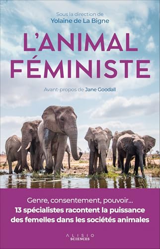 L'animal féministe: Genre, consentement, pouvoir... 13 spécialistes racontent la puissance des femelles dans les sociétés animales von ALISIO