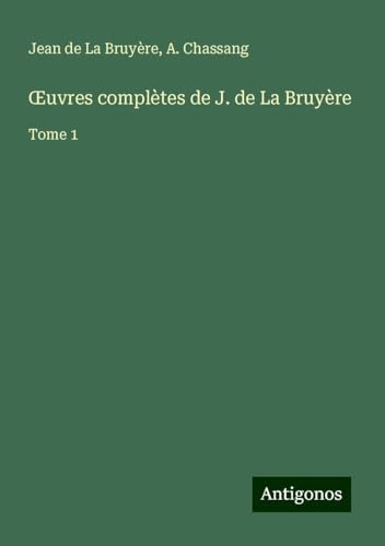 ¿uvres complètes de J. de La Bruyère: Tome 1 von Antigonos Verlag