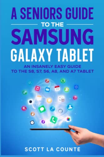 A Senior’s Guide to the Samsung Galaxy Tablet:: An Insanely Easy Guide to the S8, S7, S6, A8, and A7 Tablet